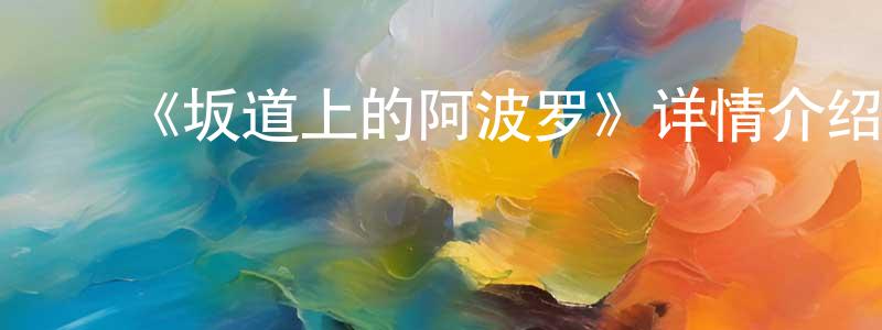 ﻿陈力勇发布﻿《坂道上的阿波罗》详情介绍_坂道上的阿波罗已完结在线观看_坂道上的阿波罗迅雷下载_日漫